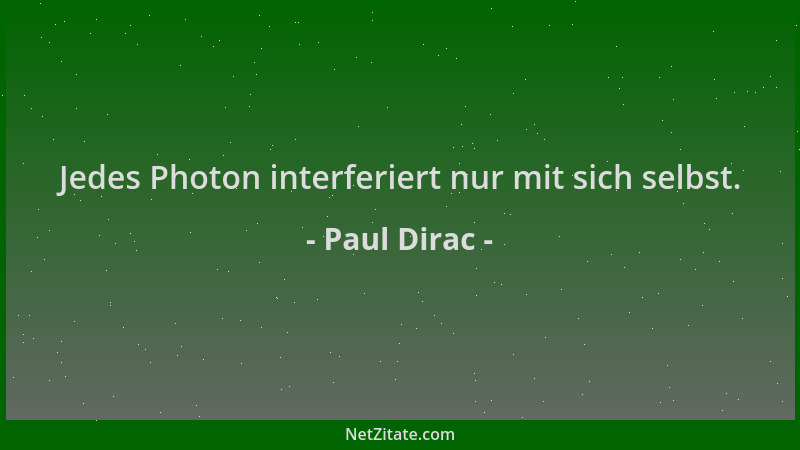 Paul Dirac - Jedes Photon interferiert nur mit sich selbst....
