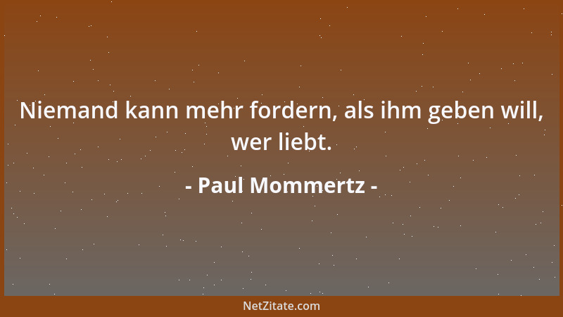 Paul Mommertz - Niemand kann mehr fordern, als ihm geben will, wer liebt....