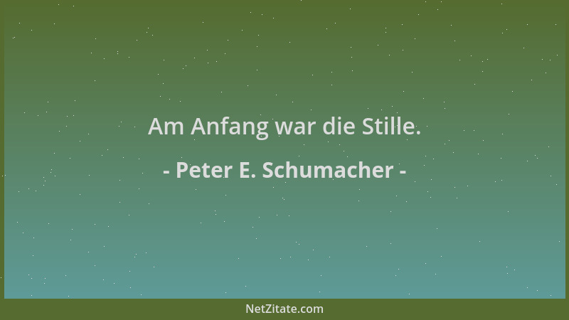 Peter E. Schumacher - Am Anfang war die Stille....