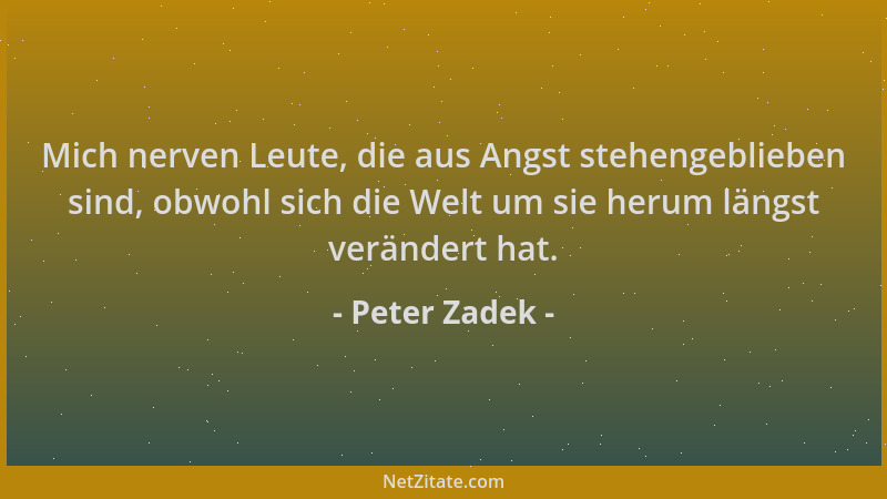 Peter Zadek - Mich nerven Leute, die aus Angst stehengeblieben sind, obwohl sich die Welt um sie herum längst verändert hat...