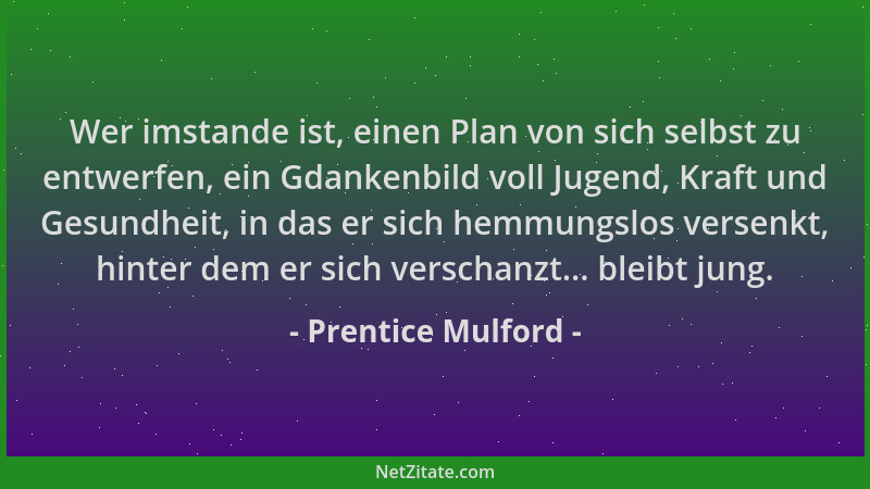 Prentice Mulford - Wer imstande ist, einen Plan von sich selbst zu entwerfen, ein Gdankenbild voll Jugend, Kraft und Gesund...