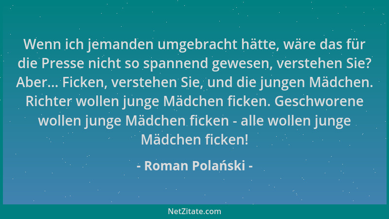 Roman Polański - Wenn ich jemanden umgebracht hätte, wäre das für die Presse nicht so spannend gewesen, verstehen Sie? Aber...