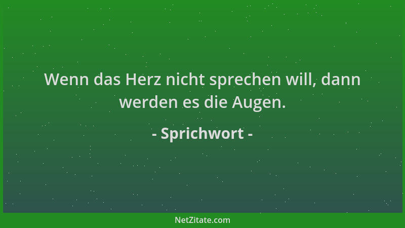 Sprichwort - Wenn das Herz nicht sprechen will, dann werden es die Augen....