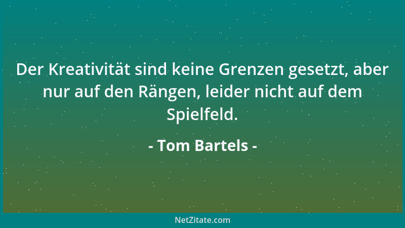 Tom Bartels - Der Kreativität sind keine Grenzen gesetzt, aber nur auf den Rängen, leider nicht auf dem Spielfeld....