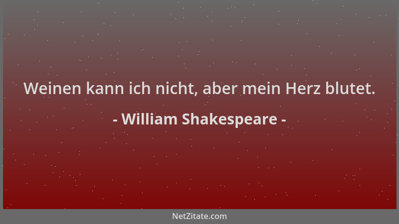 William Shakespeare - Weinen kann ich nicht, aber mein Herz blutet....