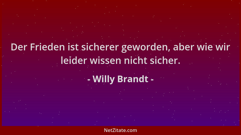 Willy Brandt - Der Frieden ist sicherer geworden, aber wie wir leider wissen nicht sicher....