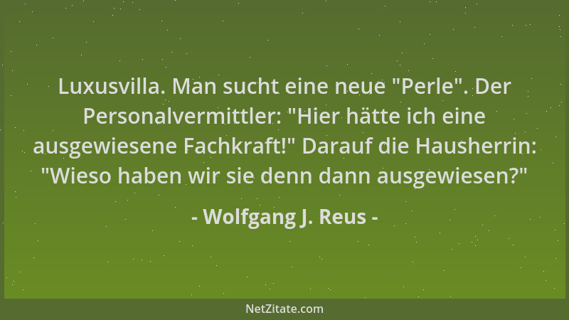 Wolfgang J. Reus - Luxusvilla. Man sucht eine neue  "Perle ". Der Personalvermittler:  "Hier hätte ich eine ausgewiesene Fachk...
