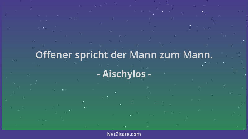 Aischylos - Offener spricht der Mann zum Mann....
