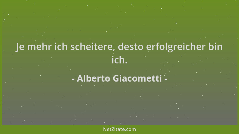 Alberto Giacometti - Je mehr ich scheitere, desto erfolgreicher bin ich....
