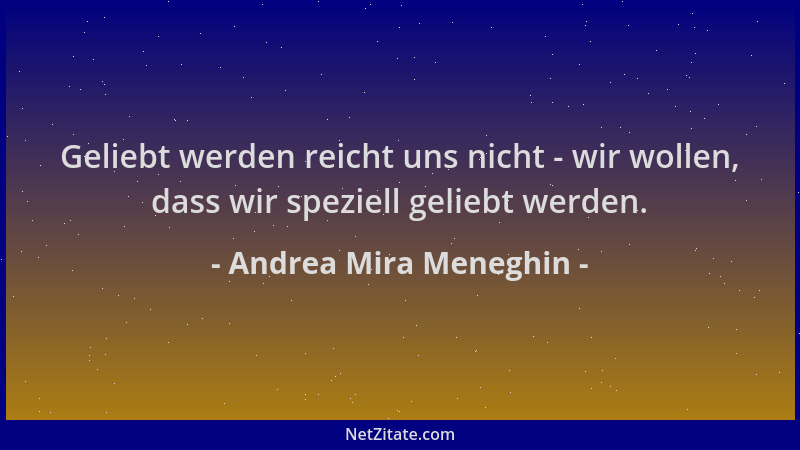 Andrea Mira Meneghin - Geliebt werden reicht uns nicht - wir wollen, dass wir speziell geliebt werden....
