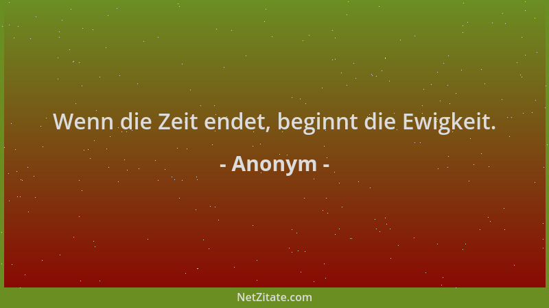 Anonym - Wenn die Zeit endet, beginnt die Ewigkeit....