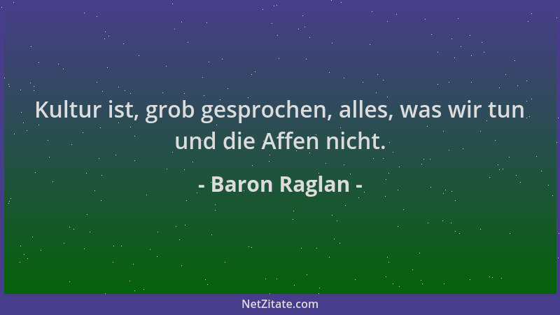 Baron Raglan - Kultur ist, grob gesprochen, alles, was wir tun und die Affen nicht....