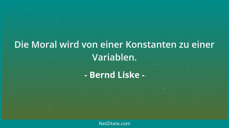 Bernd Liske - Die Moral wird von einer Konstanten zu einer Variablen....
