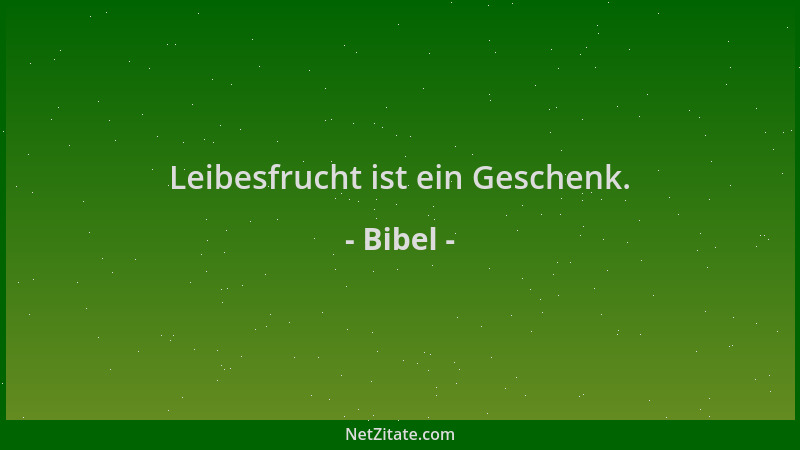Bibel - Leibesfrucht ist ein Geschenk....