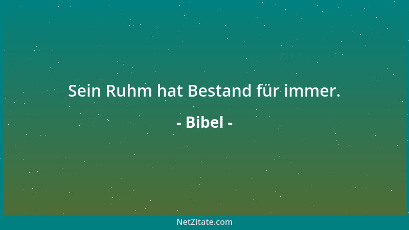 Bibel - Sein Ruhm hat Bestand für immer....