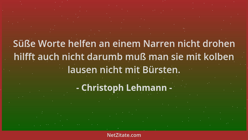 Christoph Lehmann - Süße Worte helfen an einem Narren nicht drohen hilfft auch nicht darumb muß man sie mit kolben lausen n...