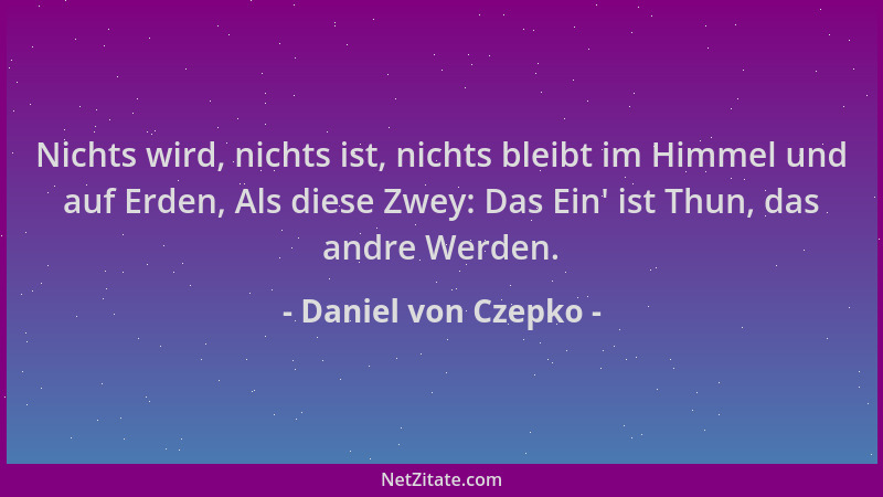 Daniel von Czepko - Nichts wird, nichts ist, nichts bleibt im Himmel und auf Erden, Als diese Zwey: Das Ein ' ist Thun, das...