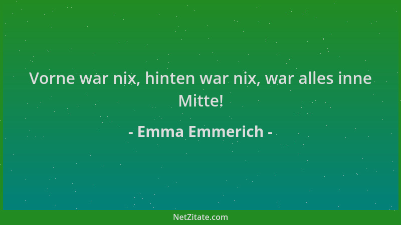 Emma Emmerich - Vorne war nix, hinten war nix, war alles inne Mitte!...