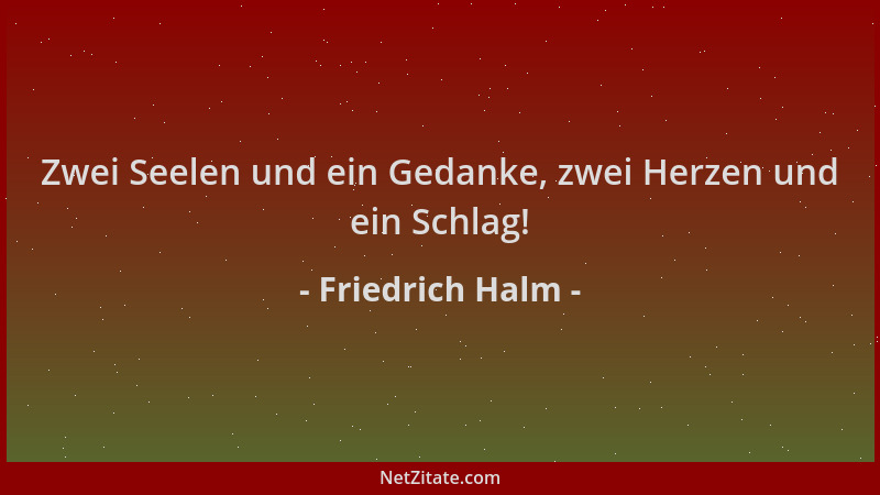 Friedrich Halm - Zwei Seelen und ein Gedanke, zwei Herzen und ein Schlag!...