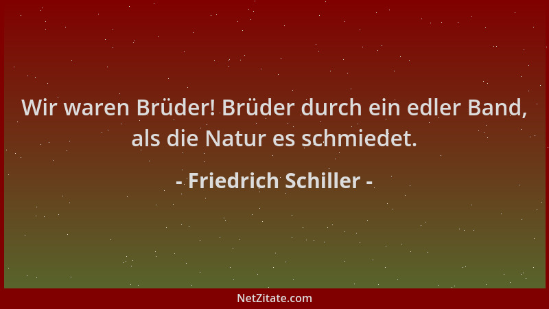 Friedrich Schiller - Wir waren Brüder! Brüder durch ein edler Band, als die Natur es schmiedet....