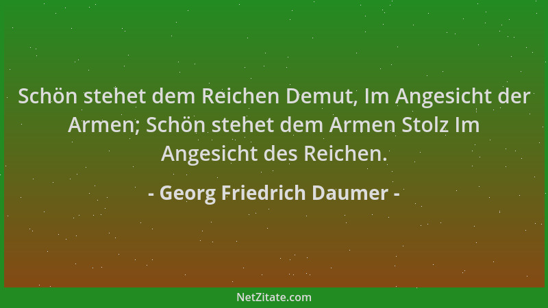 Georg Friedrich Daumer - Schön stehet dem Reichen Demut, Im Angesicht der Armen; Schön stehet dem Armen Stolz Im Angesicht...