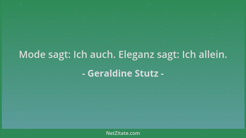 Geraldine Stutz - Mode sagt: Ich auch. Eleganz sagt: Ich allein....