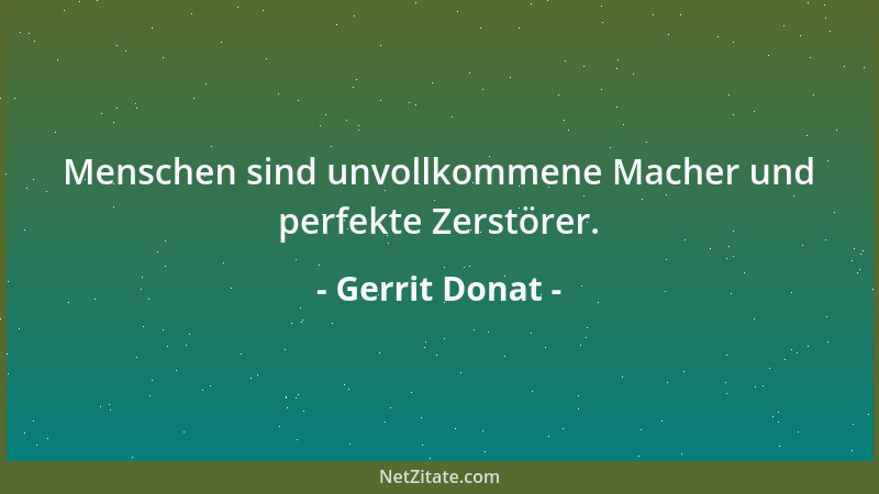 Gerrit Donat - Menschen sind unvollkommene Macher und perfekte Zerstörer....