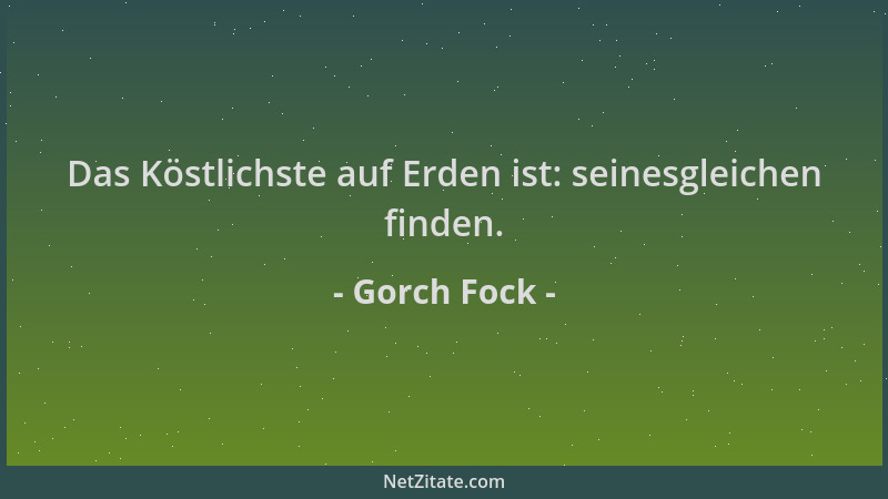 Gorch Fock - Das Köstlichste auf Erden ist: seinesgleichen finden....
