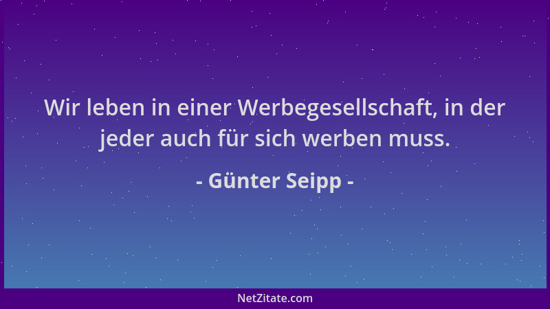 Günter Seipp - Wir leben in einer Werbegesellschaft, in der jeder auch für sich werben muss....