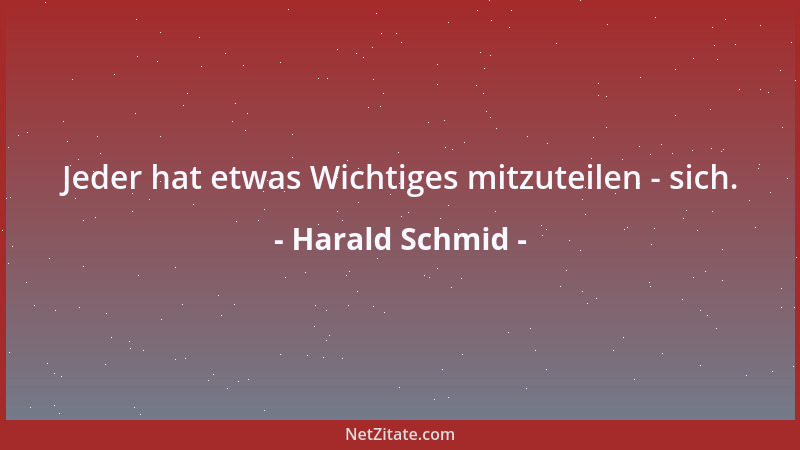 Harald Schmid - Jeder hat etwas Wichtiges mitzuteilen - sich....