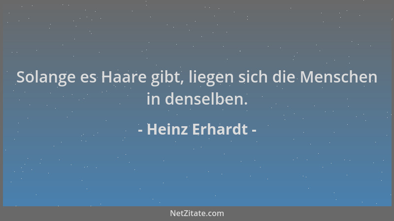 Heinz Erhardt - Solange es Haare gibt, liegen sich die Menschen in denselben....