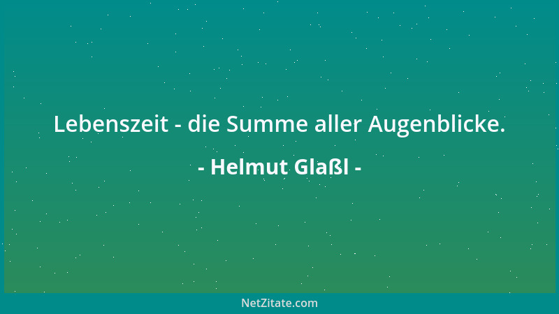 Helmut Glaßl - Lebenszeit - die Summe aller Augenblicke....