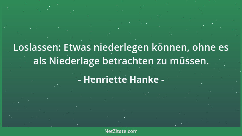 Henriette Hanke - Loslassen: Etwas niederlegen können, ohne es als Niederlage betrachten zu müssen....