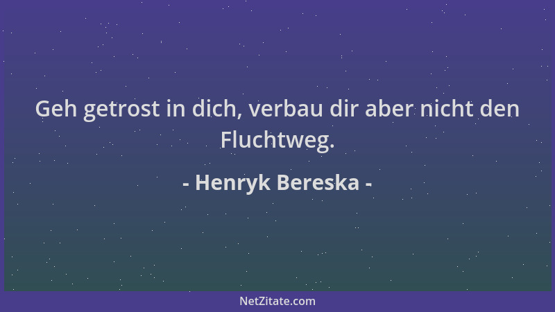 Henryk Bereska - Geh getrost in dich, verbau dir aber nicht den Fluchtweg....