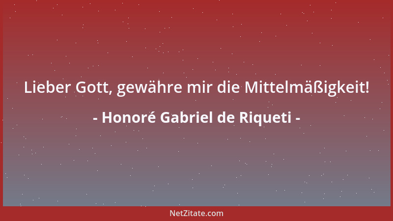 Honoré Gabriel de Riqueti - Lieber Gott, gewähre mir die Mittelmäßigkeit!...