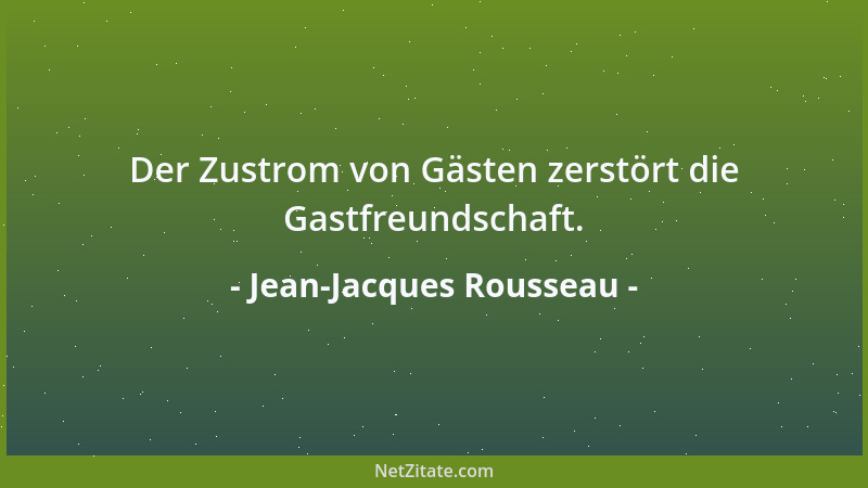Jean-Jacques Rousseau - Der Zustrom von Gästen zerstört die Gastfreundschaft....