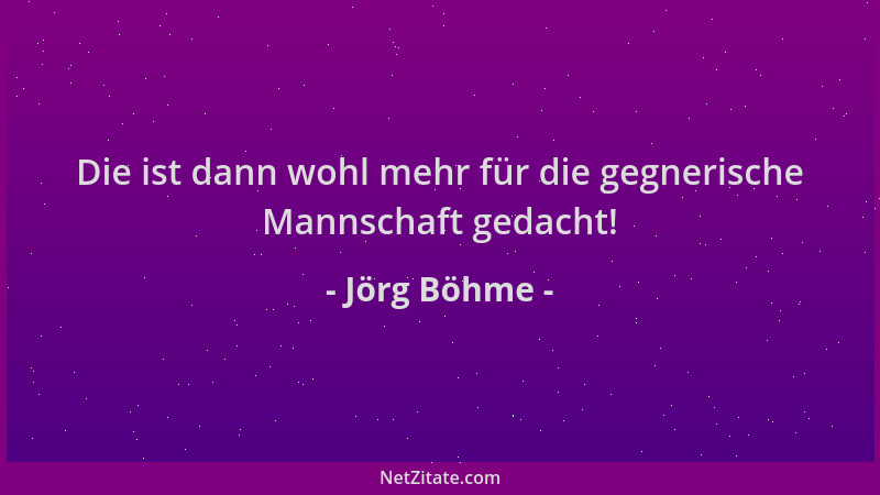 Jörg Böhme - Die ist dann wohl mehr für die gegnerische Mannschaft gedacht!...