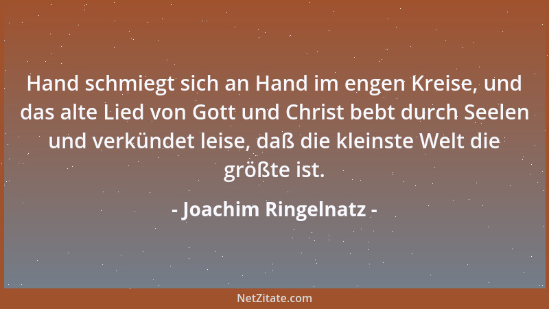 Joachim Ringelnatz - Hand schmiegt sich an Hand im engen Kreise, und das alte Lied von Gott und Christ bebt durch Seelen un...