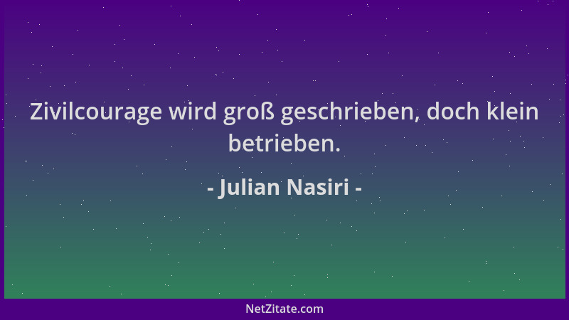 Julian Nasiri - Zivilcourage wird groß geschrieben, doch klein betrieben....