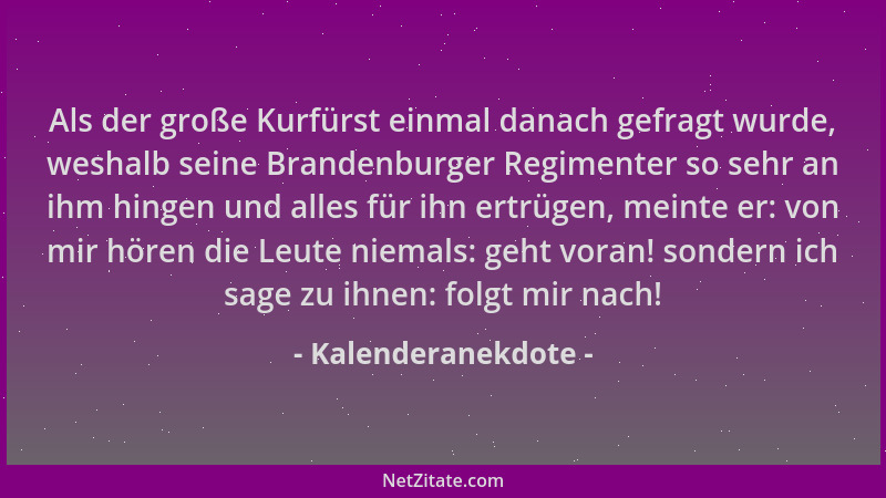 Kalenderanekdote - Als der große Kurfürst einmal danach gefragt wurde, weshalb seine Brandenburger Regimenter so sehr an ih...