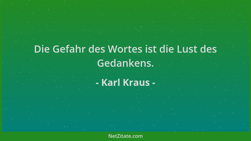 Karl Kraus - Die Gefahr des Wortes ist die Lust des Gedankens....