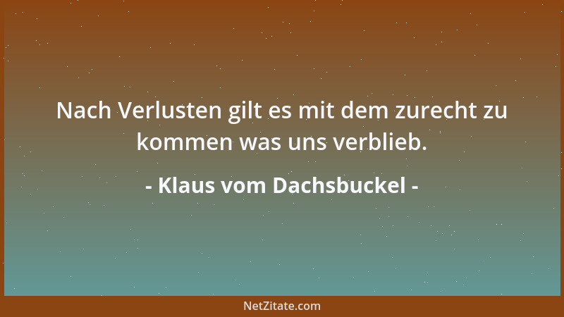 Klaus vom Dachsbuckel - Nach Verlusten gilt es mit dem zurecht zu kommen was uns verblieb....