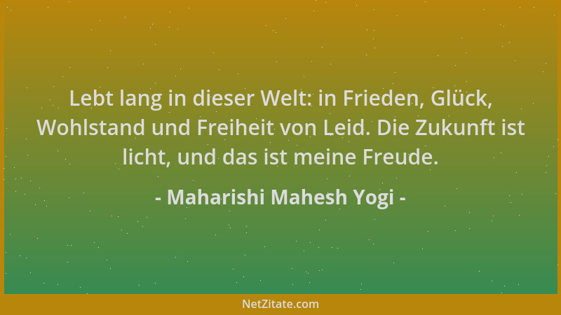 Maharishi Mahesh Yogi - Lebt lang in dieser Welt: in Frieden, Glück, Wohlstand und Freiheit von Leid. Die Zukunft ist licht...