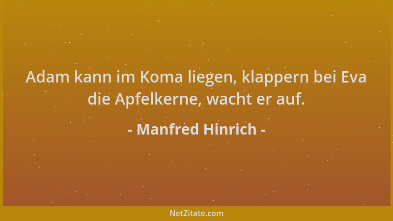 Manfred Hinrich - Adam kann im Koma liegen, klappern bei Eva die Apfelkerne, wacht er auf....