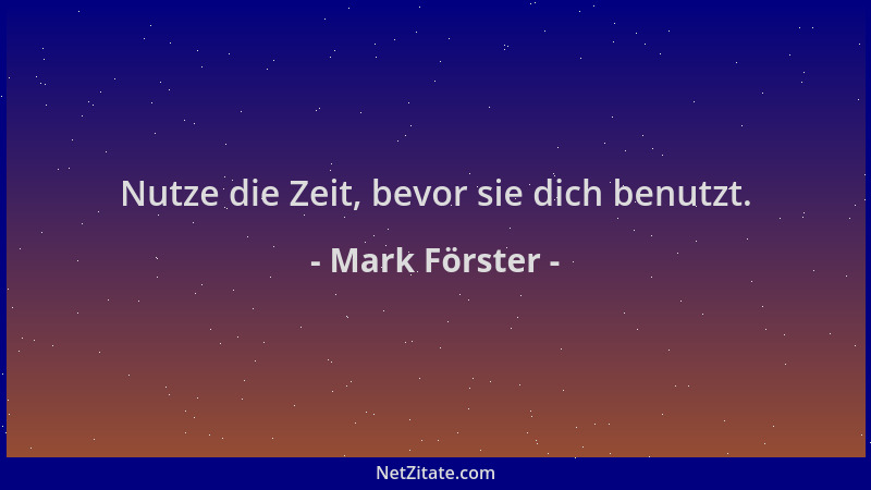 Mark Förster - Nutze die Zeit, bevor sie dich benutzt....