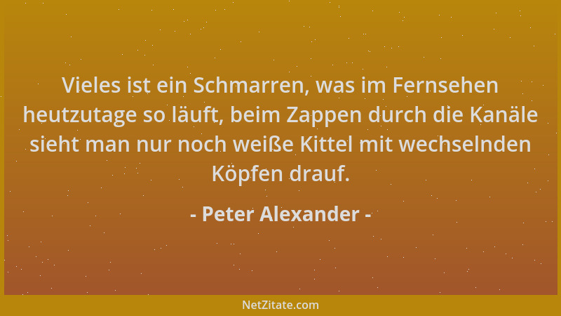 Peter Alexander - Vieles ist ein Schmarren, was im Fernsehen heutzutage so läuft, beim Zappen durch die Kanäle sieht man nu...