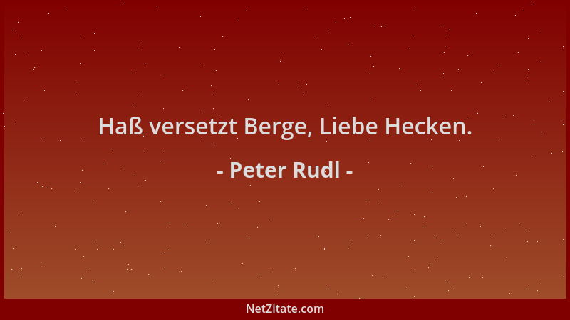 Peter Rudl - Haß versetzt Berge, Liebe Hecken....