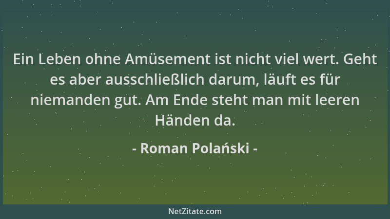 Roman Polański - Ein Leben ohne Amüsement ist nicht viel wert. Geht es aber ausschließlich darum, läuft es für niemanden gu...