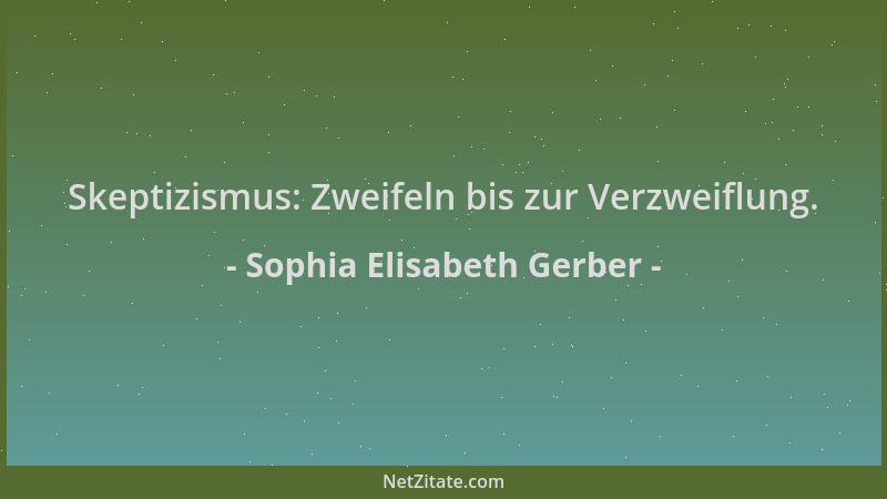Sophia Elisabeth Gerber - Skeptizismus: Zweifeln bis zur Verzweiflung....
