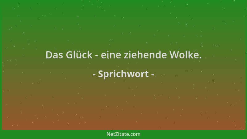 Sprichwort - Das Glück - eine ziehende Wolke....